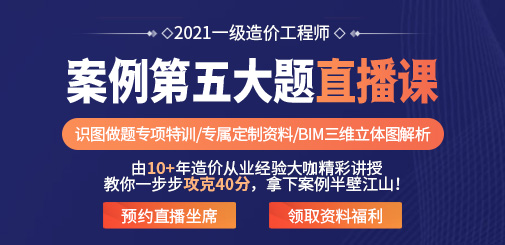 2021一級(jí)造價(jià)工程師案例第五大題直播課，7天攻克40分的題！