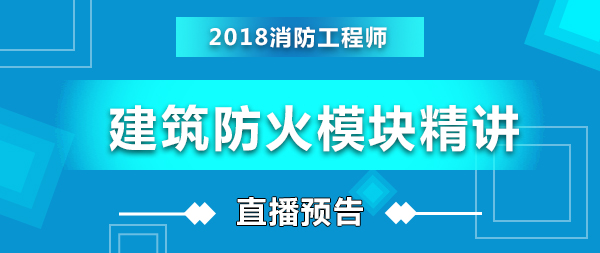 2018消防工程師王洪明建筑防火模塊直播預(yù)告