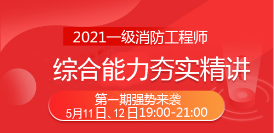 2021一級消防工程師《綜合能力》夯實精講班第一期直播預告