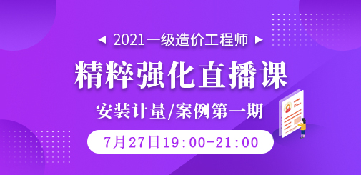 2021年一級造價工程師《安裝計量/案例》精粹強(qiáng)化直播課第一期